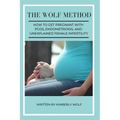 The Wolf Method: How To Get Pregnant With PCOS, Endometriosis And Unexplained Female Infertility - Paperback